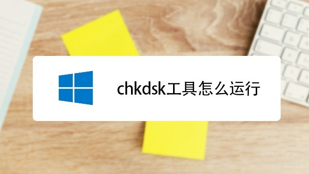 chkdsk是什么?chkdsk工具怎么运行?