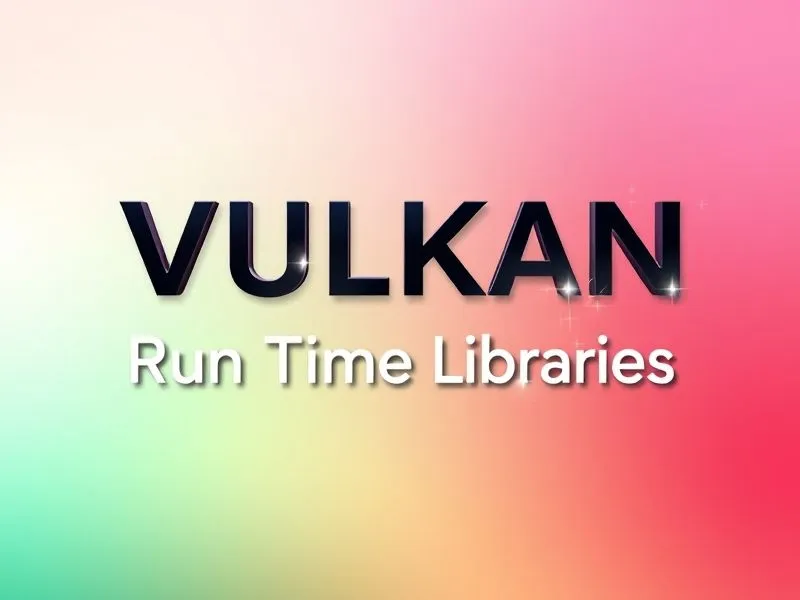 Vulkan Run Time Libraries 是什么?一文看懂图形运行库 Vulkan Run Time Libraries 是什么?一文看懂图形运行库